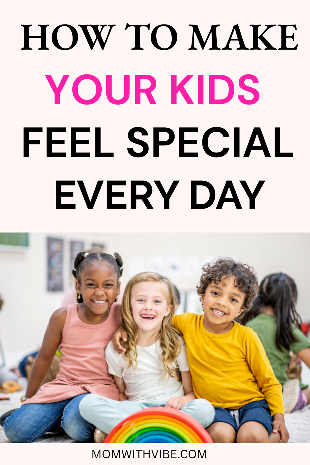 How to Make Your Kids Feel Special Every Day - Mom With Vibe
