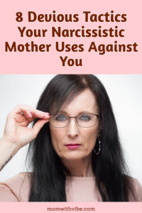 8 Devious Tactics Your Narcissistic Mother Uses Against You