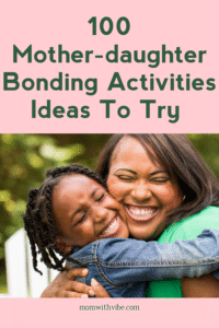 100 Mother-Daughter Bonding Activities Ideas To Try