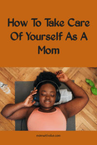 How To Take Care Of Yourself As A Mom