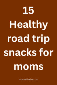 Healthy Road Trip Snacks for Moms, 15 Easy Picks for Busy Travel Days