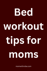 Bed workout tips for moms to ease stiffness, build core strength, and fit gentle exercise into busy mornings or tired nights, right in bed.