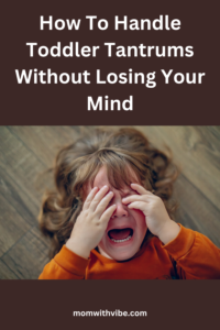 How To Handle Toddler Tantrums Without Losing Your Mind