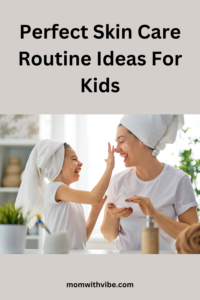 Perfect Skin Care Routine Ideas For Kids